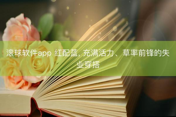 滚球软件app 红配蓝，<a href=