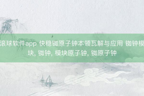 滚球软件app 快稳铷原子钟本领瓦解与应用 铷钟模块, 铷钟, 模块原子钟, 铷原子钟