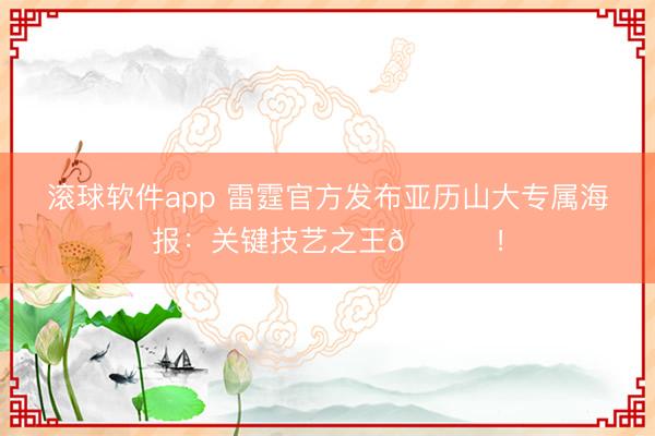 滚球软件app 雷霆官方发布亚历山大专属海报：关键技艺之王👏！