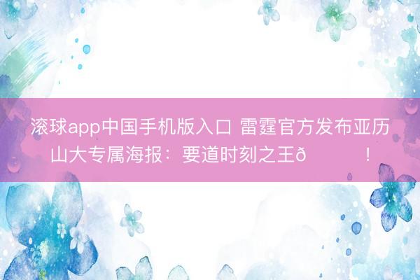 滚球app中国手机版入口 雷霆官方发布亚历山大专属海报：要道时刻之王👏！