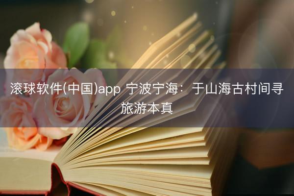 滚球软件(中国)app 宁波宁海：于山海古村间寻旅游本真
