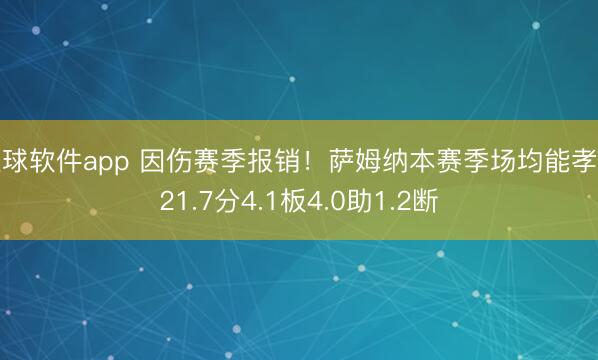 滚球软件app 因伤赛季报销！萨姆纳本赛季场均能孝敬21.7分4.1板4.0助1.2断
