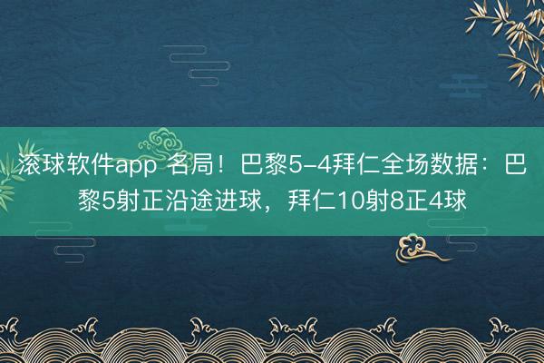 滚球软件app 名局！巴黎5-4拜仁全场数据：巴黎5射正沿途进球，拜仁10射8正4球