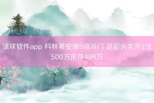 滚球软件app 科林蒂安爆5倍冷门 足彩头奖开2注500万滚存496万