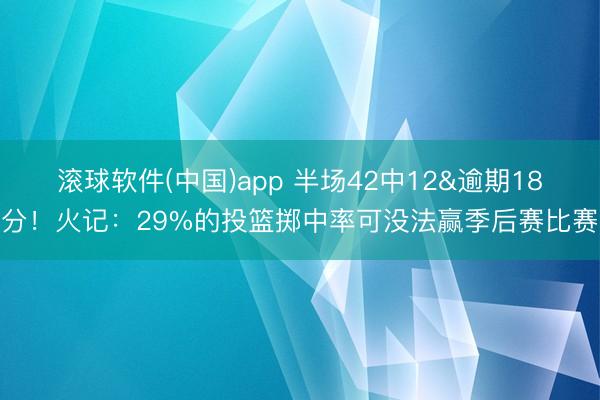 滚球软件(中国)app 半场42中12&逾期18分!火记:29%的投篮掷中率可没法赢季后赛比赛