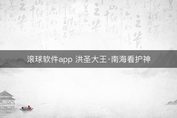 滚球软件app 洪圣大王·南海看护神